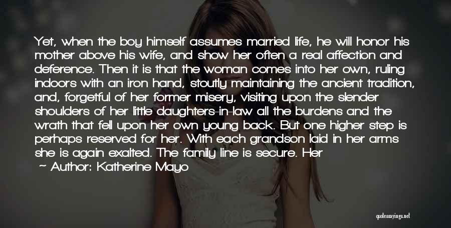 Katherine Mayo Quotes: Yet, When The Boy Himself Assumes Married Life, He Will Honor His Mother Above His Wife, And Show Her Often