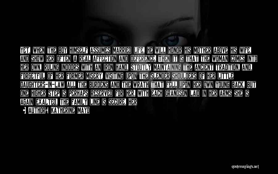 Katherine Mayo Quotes: Yet, When The Boy Himself Assumes Married Life, He Will Honor His Mother Above His Wife, And Show Her Often