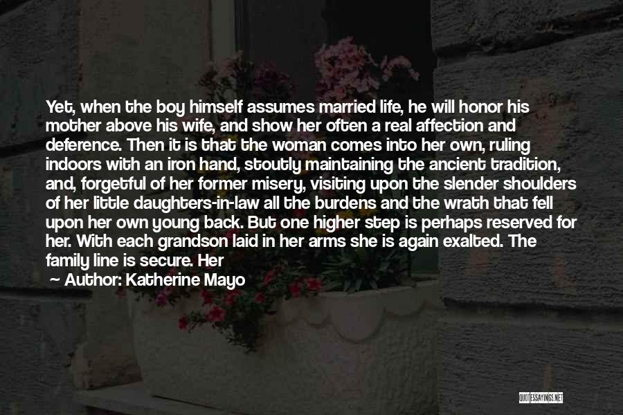 Katherine Mayo Quotes: Yet, When The Boy Himself Assumes Married Life, He Will Honor His Mother Above His Wife, And Show Her Often