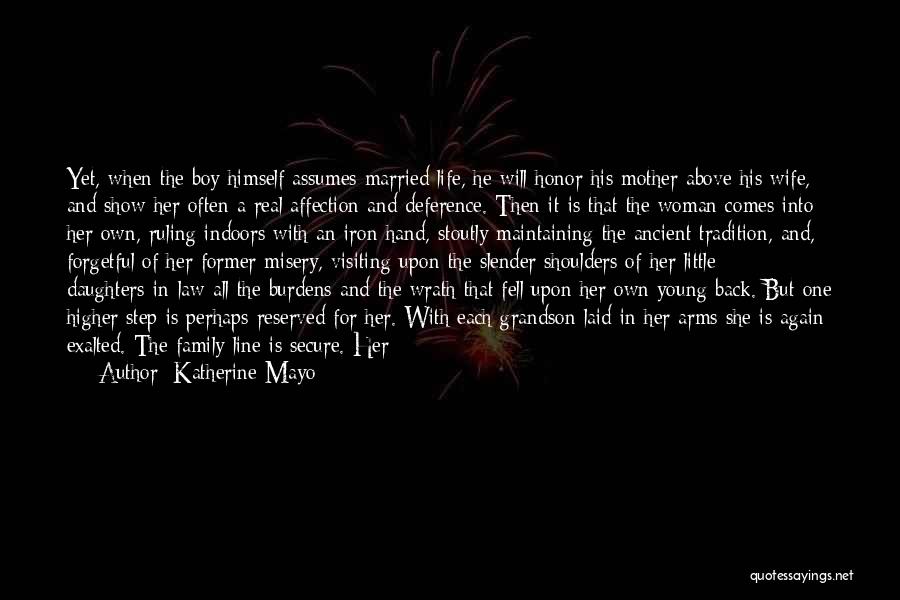 Katherine Mayo Quotes: Yet, When The Boy Himself Assumes Married Life, He Will Honor His Mother Above His Wife, And Show Her Often