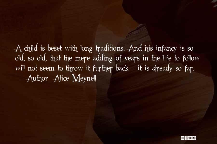 Alice Meynell Quotes: A Child Is Beset With Long Traditions. And His Infancy Is So Old, So Old, That The Mere Adding Of