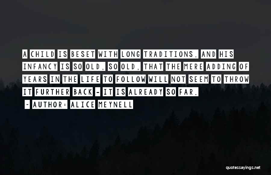 Alice Meynell Quotes: A Child Is Beset With Long Traditions. And His Infancy Is So Old, So Old, That The Mere Adding Of