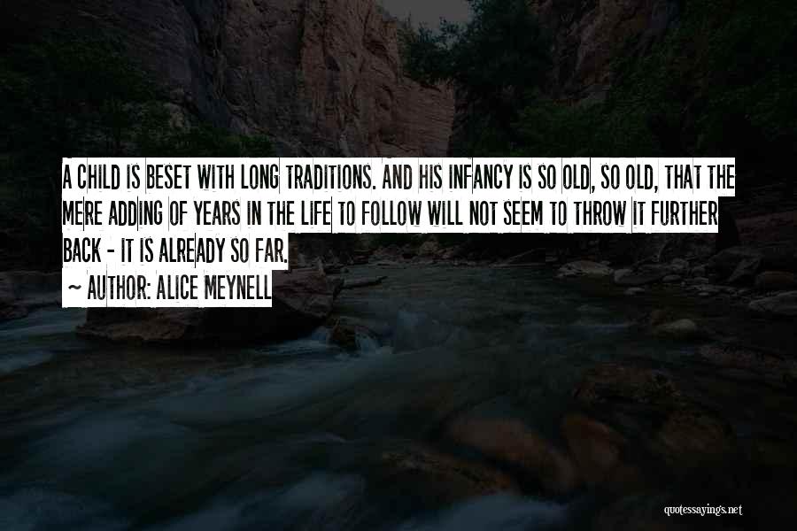 Alice Meynell Quotes: A Child Is Beset With Long Traditions. And His Infancy Is So Old, So Old, That The Mere Adding Of
