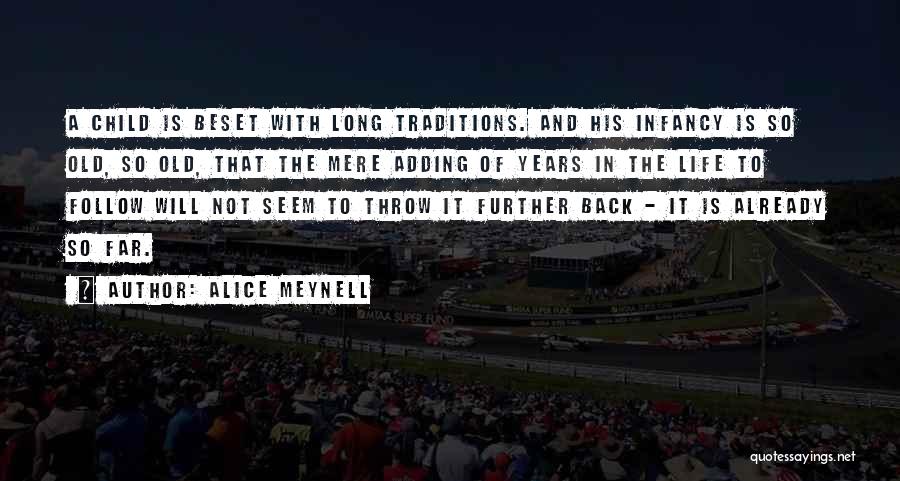 Alice Meynell Quotes: A Child Is Beset With Long Traditions. And His Infancy Is So Old, So Old, That The Mere Adding Of