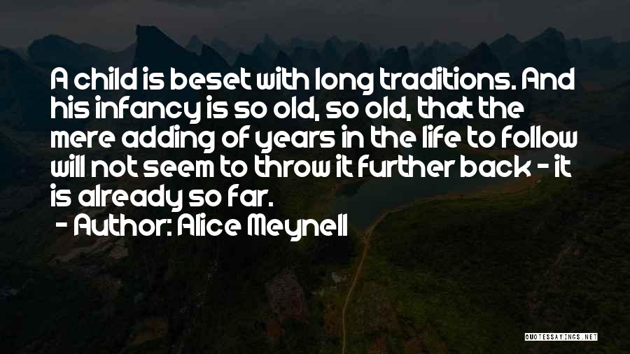 Alice Meynell Quotes: A Child Is Beset With Long Traditions. And His Infancy Is So Old, So Old, That The Mere Adding Of