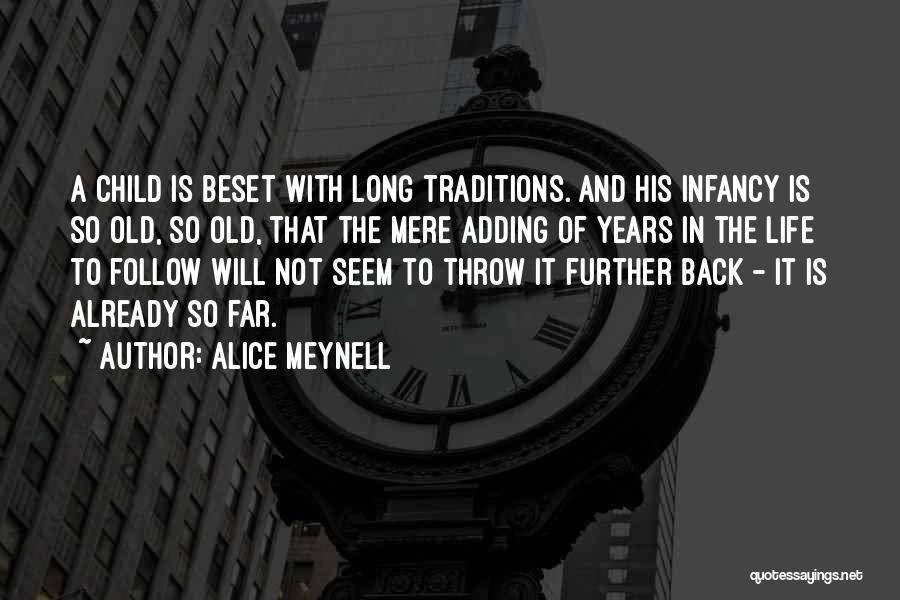 Alice Meynell Quotes: A Child Is Beset With Long Traditions. And His Infancy Is So Old, So Old, That The Mere Adding Of