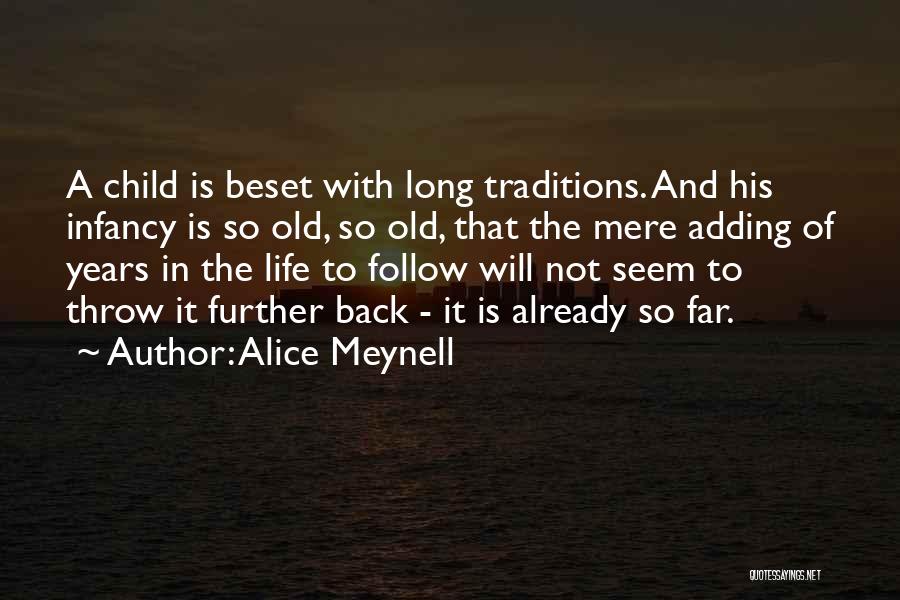 Alice Meynell Quotes: A Child Is Beset With Long Traditions. And His Infancy Is So Old, So Old, That The Mere Adding Of