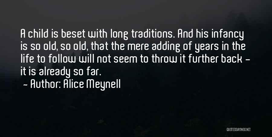Alice Meynell Quotes: A Child Is Beset With Long Traditions. And His Infancy Is So Old, So Old, That The Mere Adding Of