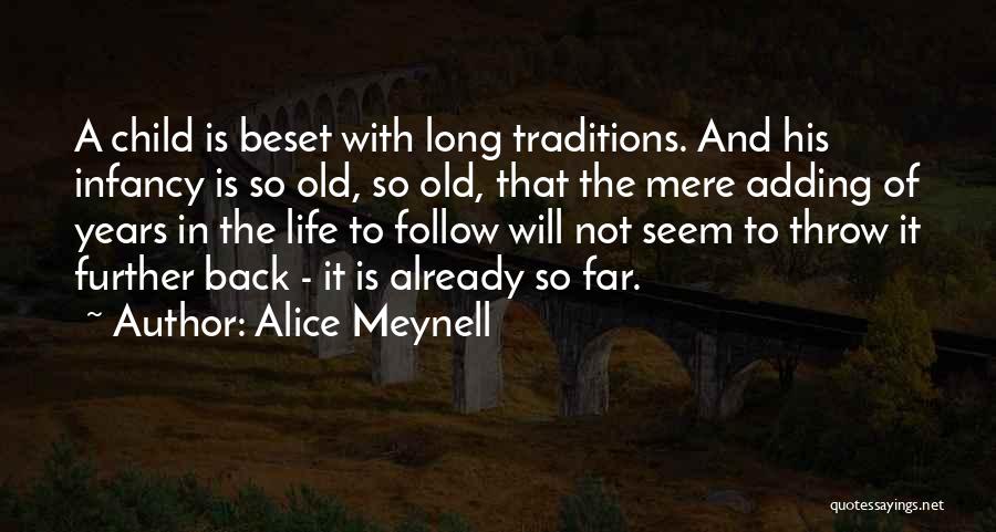 Alice Meynell Quotes: A Child Is Beset With Long Traditions. And His Infancy Is So Old, So Old, That The Mere Adding Of