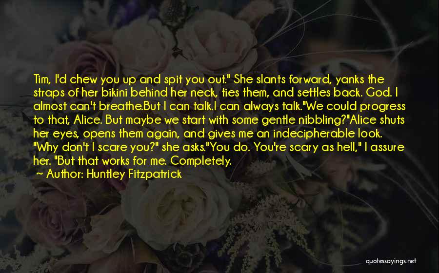 Huntley Fitzpatrick Quotes: Tim, I'd Chew You Up And Spit You Out. She Slants Forward, Yanks The Straps Of Her Bikini Behind Her