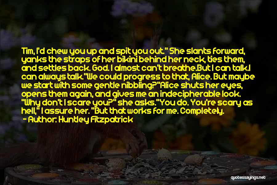 Huntley Fitzpatrick Quotes: Tim, I'd Chew You Up And Spit You Out. She Slants Forward, Yanks The Straps Of Her Bikini Behind Her