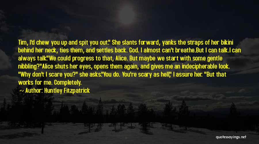 Huntley Fitzpatrick Quotes: Tim, I'd Chew You Up And Spit You Out. She Slants Forward, Yanks The Straps Of Her Bikini Behind Her