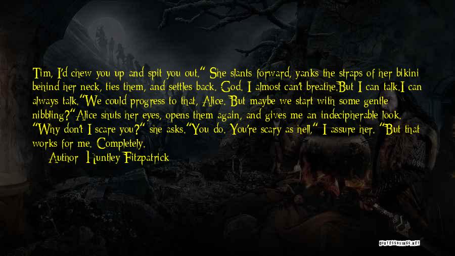 Huntley Fitzpatrick Quotes: Tim, I'd Chew You Up And Spit You Out. She Slants Forward, Yanks The Straps Of Her Bikini Behind Her