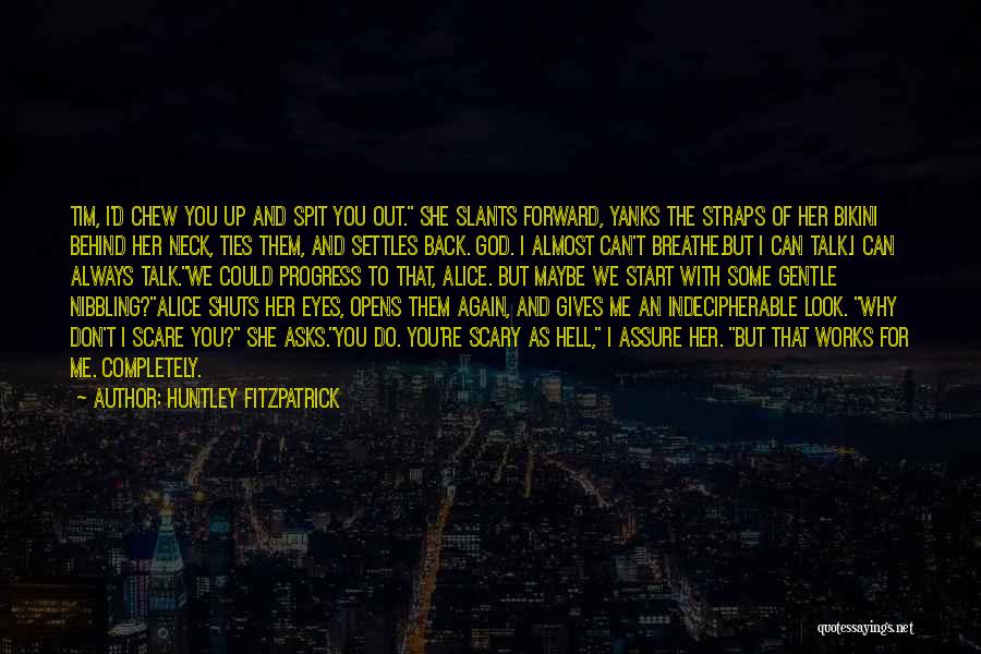 Huntley Fitzpatrick Quotes: Tim, I'd Chew You Up And Spit You Out. She Slants Forward, Yanks The Straps Of Her Bikini Behind Her