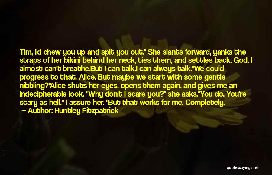 Huntley Fitzpatrick Quotes: Tim, I'd Chew You Up And Spit You Out. She Slants Forward, Yanks The Straps Of Her Bikini Behind Her