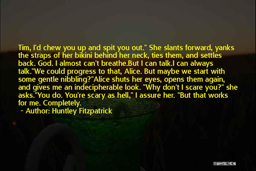 Huntley Fitzpatrick Quotes: Tim, I'd Chew You Up And Spit You Out. She Slants Forward, Yanks The Straps Of Her Bikini Behind Her