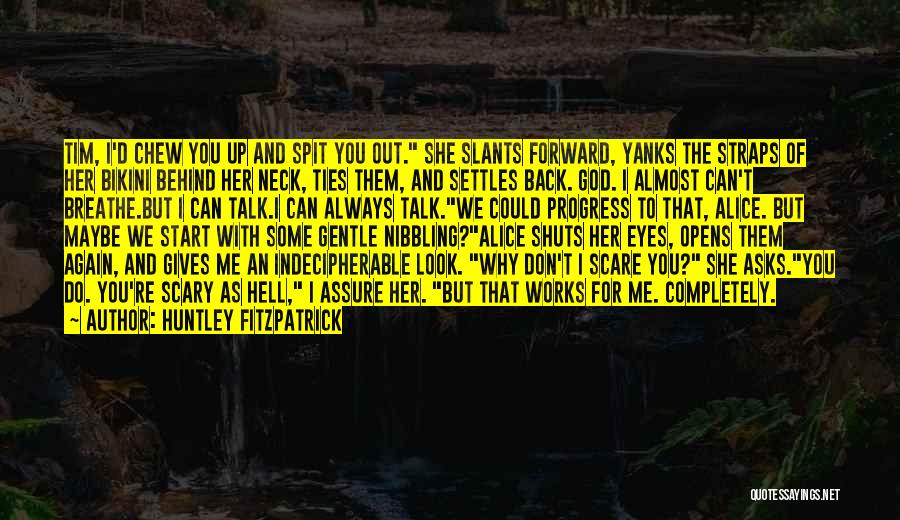 Huntley Fitzpatrick Quotes: Tim, I'd Chew You Up And Spit You Out. She Slants Forward, Yanks The Straps Of Her Bikini Behind Her