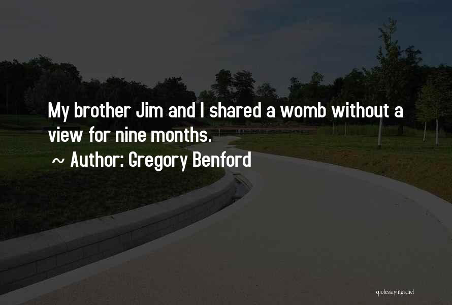 Gregory Benford Quotes: My Brother Jim And I Shared A Womb Without A View For Nine Months.