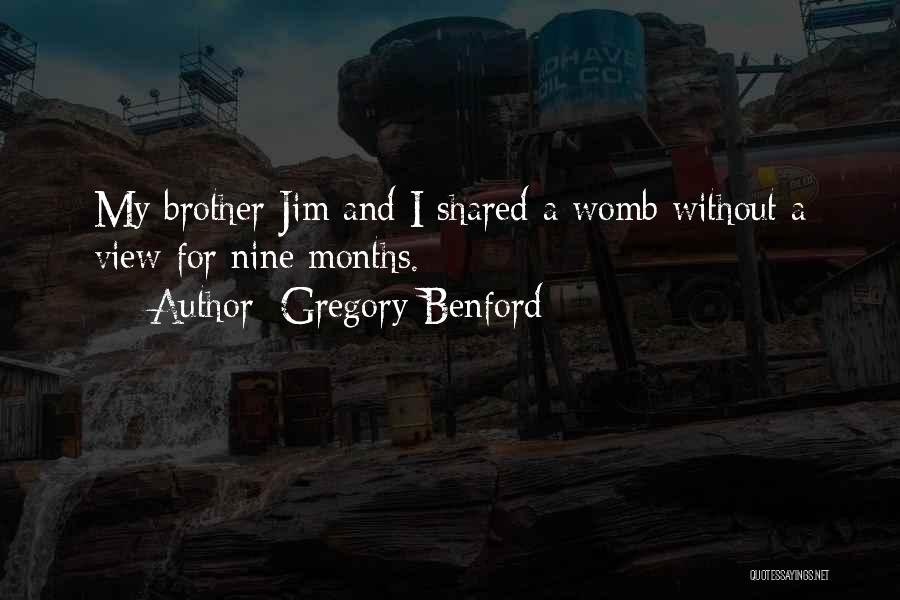 Gregory Benford Quotes: My Brother Jim And I Shared A Womb Without A View For Nine Months.