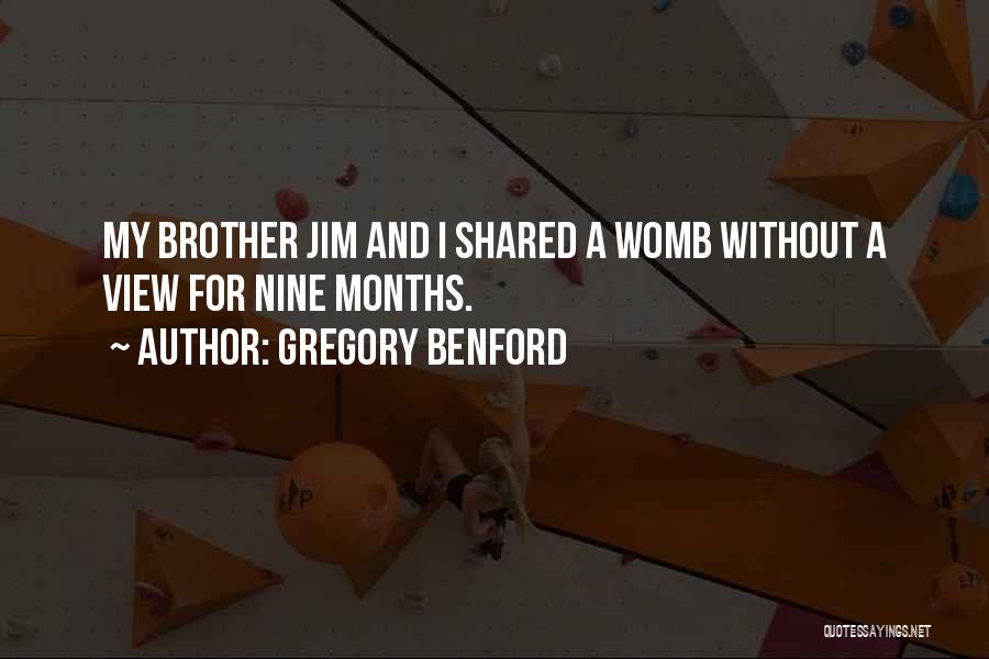 Gregory Benford Quotes: My Brother Jim And I Shared A Womb Without A View For Nine Months.