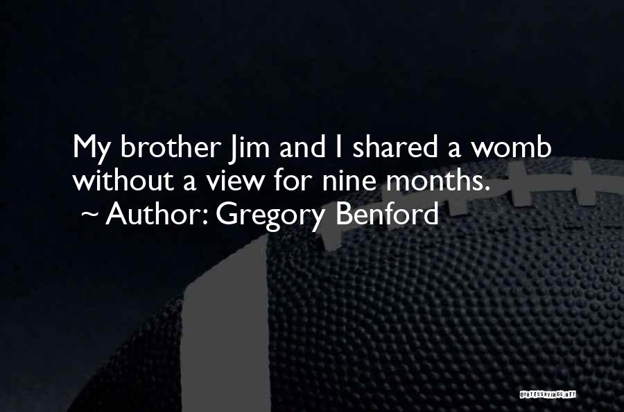 Gregory Benford Quotes: My Brother Jim And I Shared A Womb Without A View For Nine Months.