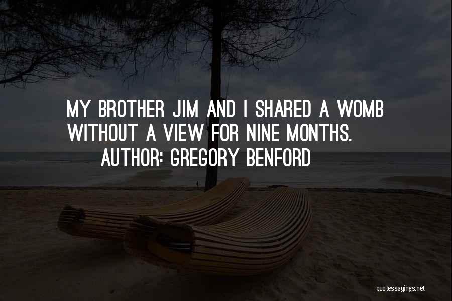Gregory Benford Quotes: My Brother Jim And I Shared A Womb Without A View For Nine Months.