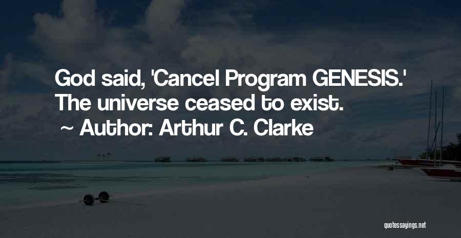 Arthur C. Clarke Quotes: God Said, 'cancel Program Genesis.' The Universe Ceased To Exist.