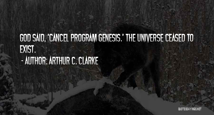Arthur C. Clarke Quotes: God Said, 'cancel Program Genesis.' The Universe Ceased To Exist.