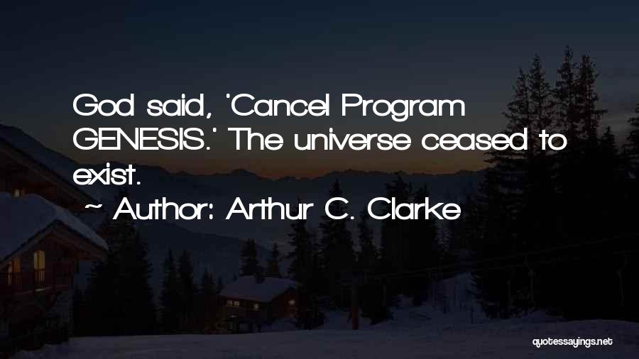 Arthur C. Clarke Quotes: God Said, 'cancel Program Genesis.' The Universe Ceased To Exist.