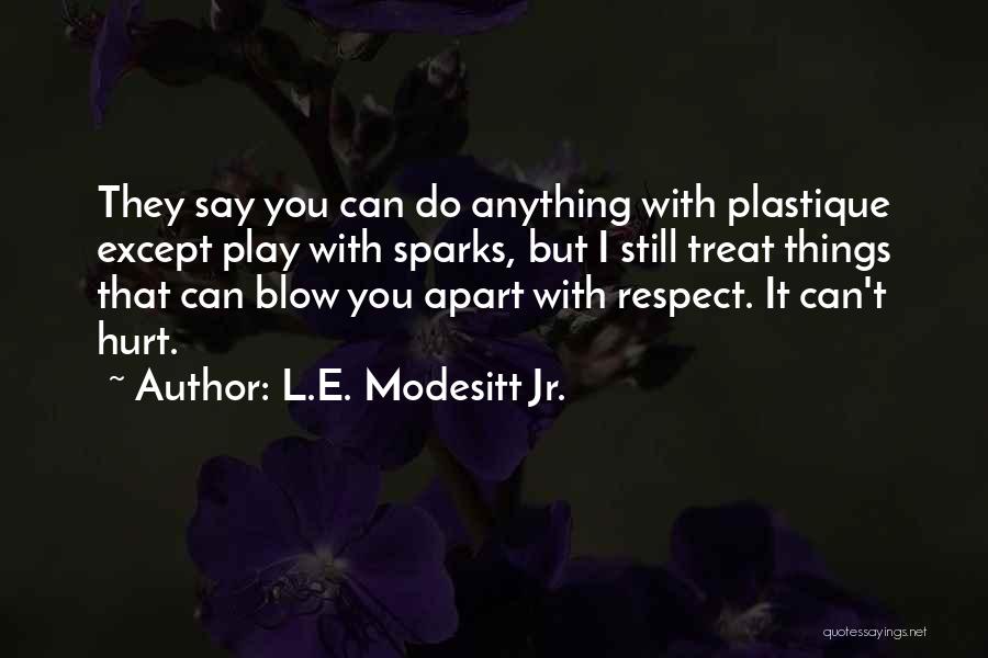 L.E. Modesitt Jr. Quotes: They Say You Can Do Anything With Plastique Except Play With Sparks, But I Still Treat Things That Can Blow