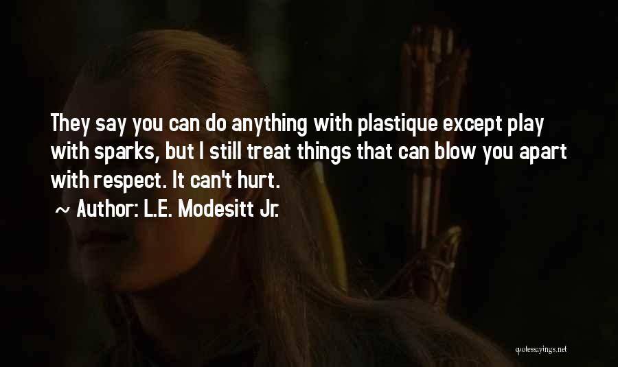 L.E. Modesitt Jr. Quotes: They Say You Can Do Anything With Plastique Except Play With Sparks, But I Still Treat Things That Can Blow