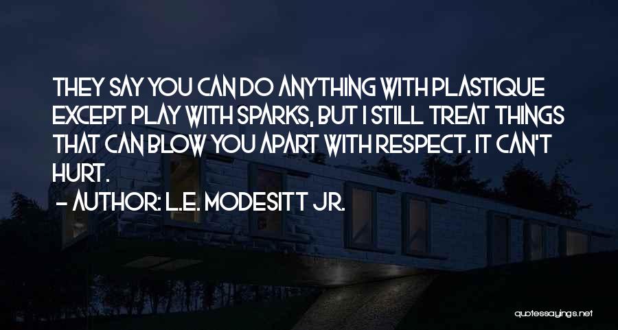 L.E. Modesitt Jr. Quotes: They Say You Can Do Anything With Plastique Except Play With Sparks, But I Still Treat Things That Can Blow
