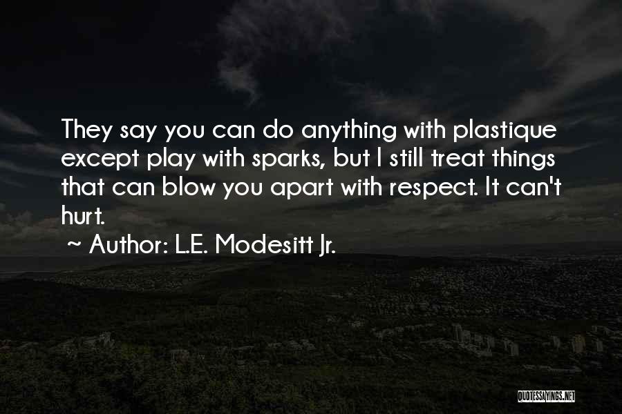 L.E. Modesitt Jr. Quotes: They Say You Can Do Anything With Plastique Except Play With Sparks, But I Still Treat Things That Can Blow