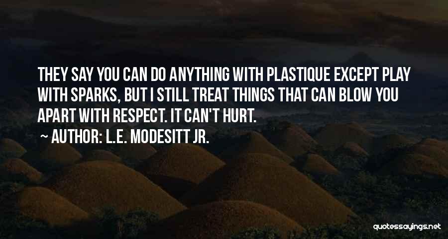 L.E. Modesitt Jr. Quotes: They Say You Can Do Anything With Plastique Except Play With Sparks, But I Still Treat Things That Can Blow