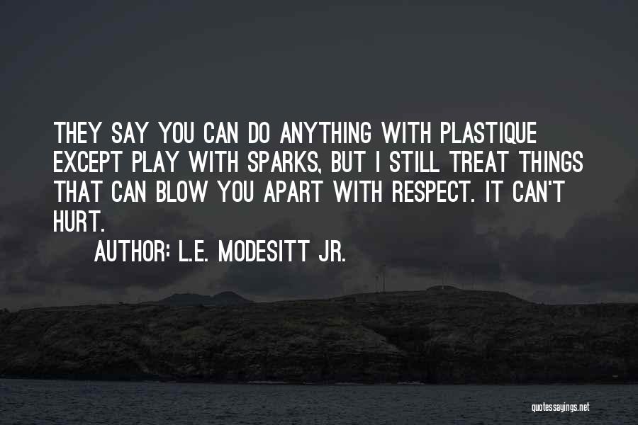 L.E. Modesitt Jr. Quotes: They Say You Can Do Anything With Plastique Except Play With Sparks, But I Still Treat Things That Can Blow