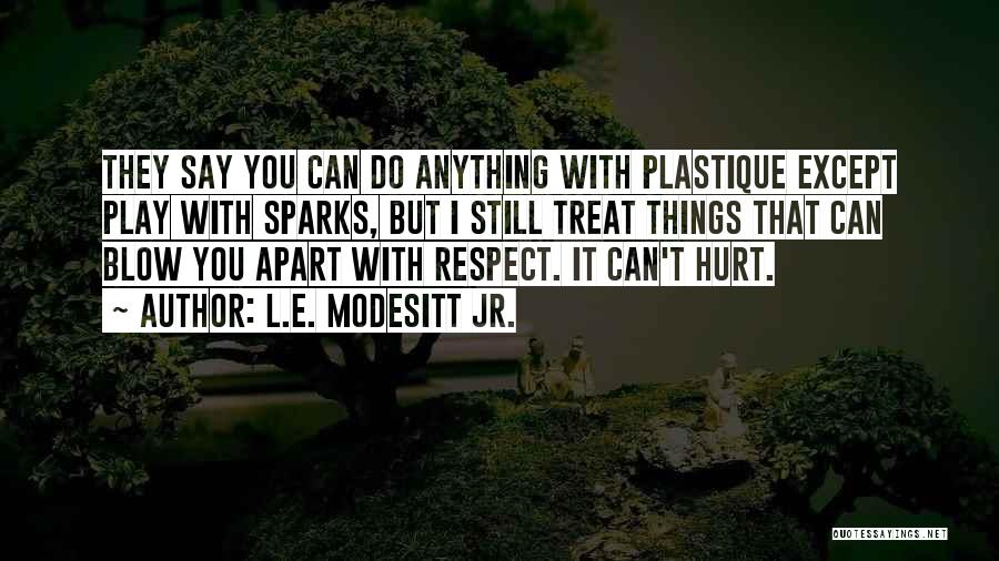 L.E. Modesitt Jr. Quotes: They Say You Can Do Anything With Plastique Except Play With Sparks, But I Still Treat Things That Can Blow