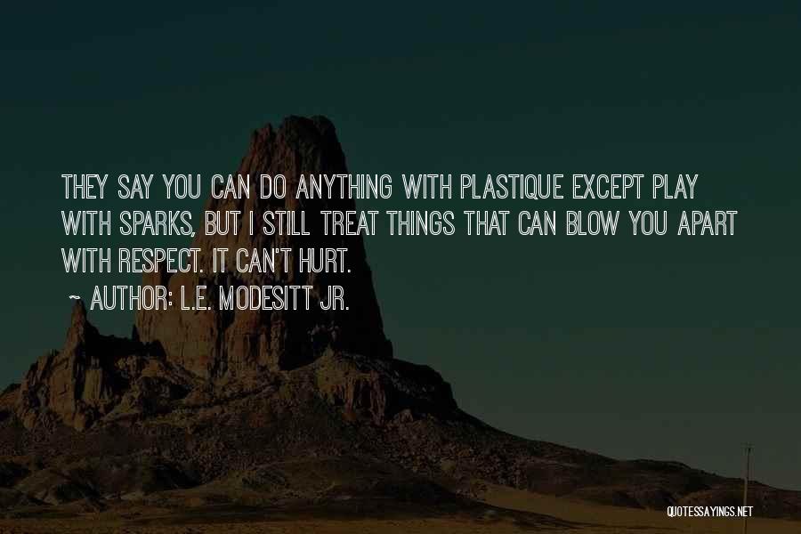 L.E. Modesitt Jr. Quotes: They Say You Can Do Anything With Plastique Except Play With Sparks, But I Still Treat Things That Can Blow