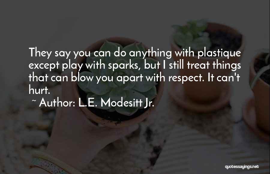 L.E. Modesitt Jr. Quotes: They Say You Can Do Anything With Plastique Except Play With Sparks, But I Still Treat Things That Can Blow