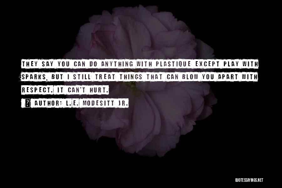 L.E. Modesitt Jr. Quotes: They Say You Can Do Anything With Plastique Except Play With Sparks, But I Still Treat Things That Can Blow