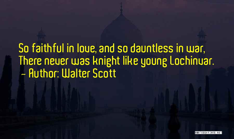 Walter Scott Quotes: So Faithful In Love, And So Dauntless In War, There Never Was Knight Like Young Lochinvar.