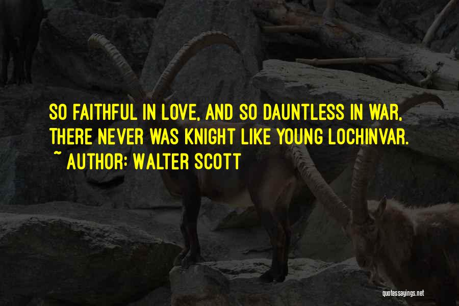 Walter Scott Quotes: So Faithful In Love, And So Dauntless In War, There Never Was Knight Like Young Lochinvar.
