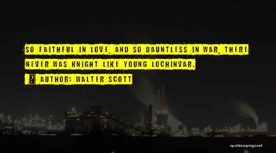 Walter Scott Quotes: So Faithful In Love, And So Dauntless In War, There Never Was Knight Like Young Lochinvar.