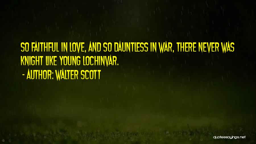 Walter Scott Quotes: So Faithful In Love, And So Dauntless In War, There Never Was Knight Like Young Lochinvar.