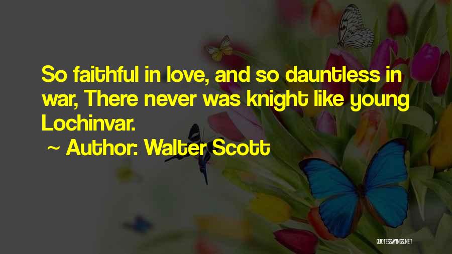 Walter Scott Quotes: So Faithful In Love, And So Dauntless In War, There Never Was Knight Like Young Lochinvar.