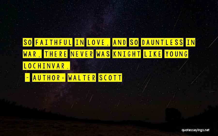 Walter Scott Quotes: So Faithful In Love, And So Dauntless In War, There Never Was Knight Like Young Lochinvar.