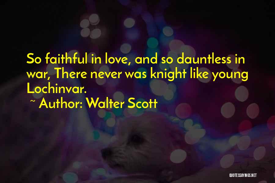 Walter Scott Quotes: So Faithful In Love, And So Dauntless In War, There Never Was Knight Like Young Lochinvar.