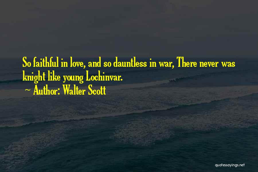 Walter Scott Quotes: So Faithful In Love, And So Dauntless In War, There Never Was Knight Like Young Lochinvar.