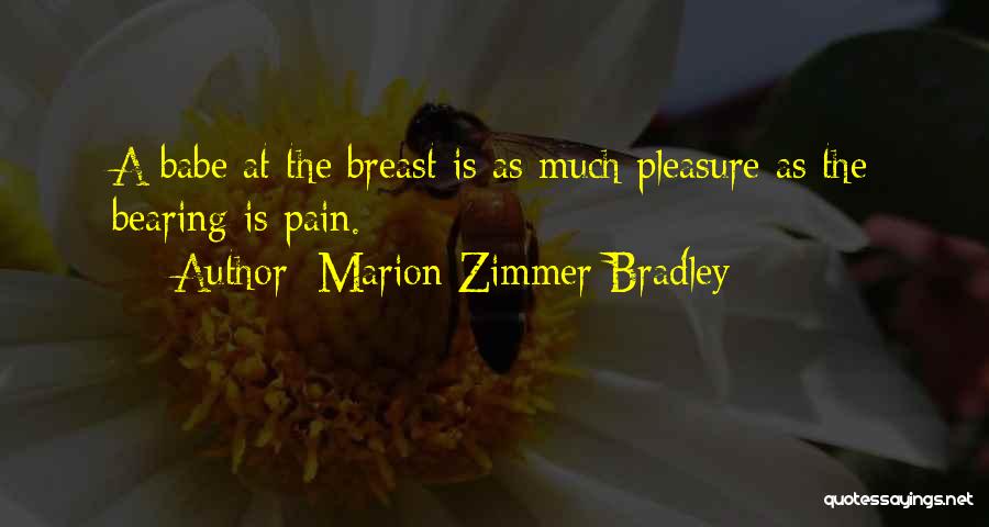 Marion Zimmer Bradley Quotes: A Babe At The Breast Is As Much Pleasure As The Bearing Is Pain.