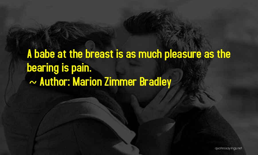 Marion Zimmer Bradley Quotes: A Babe At The Breast Is As Much Pleasure As The Bearing Is Pain.