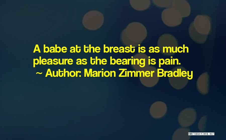 Marion Zimmer Bradley Quotes: A Babe At The Breast Is As Much Pleasure As The Bearing Is Pain.